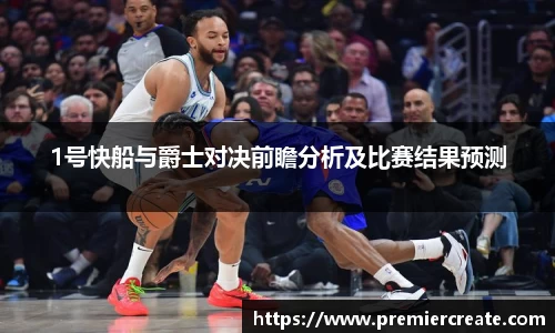 1号快船与爵士对决前瞻分析及比赛结果预测