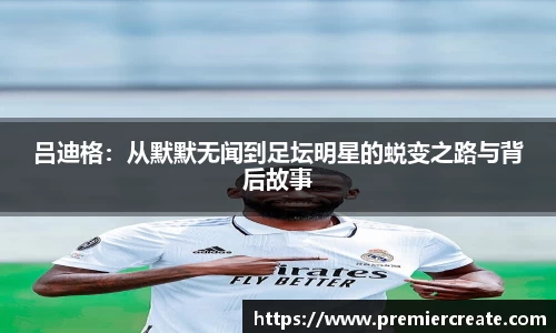 吕迪格：从默默无闻到足坛明星的蜕变之路与背后故事