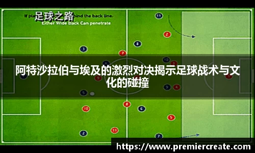 阿特沙拉伯与埃及的激烈对决揭示足球战术与文化的碰撞