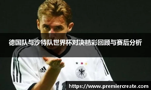 德国队与沙特队世界杯对决精彩回顾与赛后分析