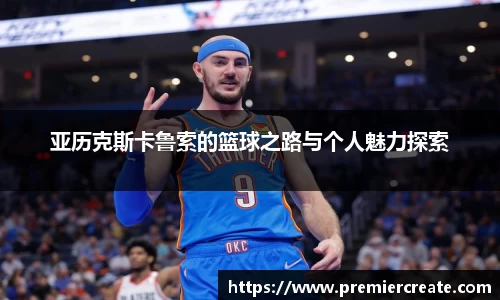 亚历克斯卡鲁索的篮球之路与个人魅力探索