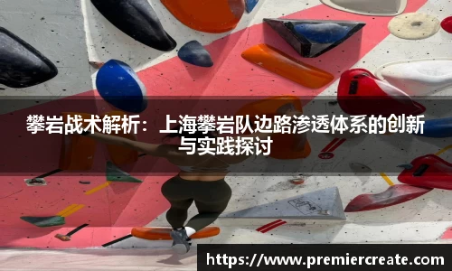 攀岩战术解析：上海攀岩队边路渗透体系的创新与实践探讨