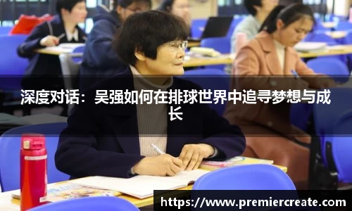 深度对话：吴强如何在排球世界中追寻梦想与成长