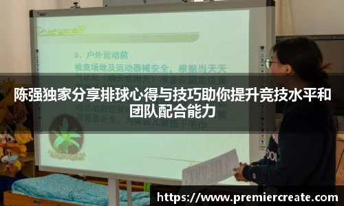 陈强独家分享排球心得与技巧助你提升竞技水平和团队配合能力